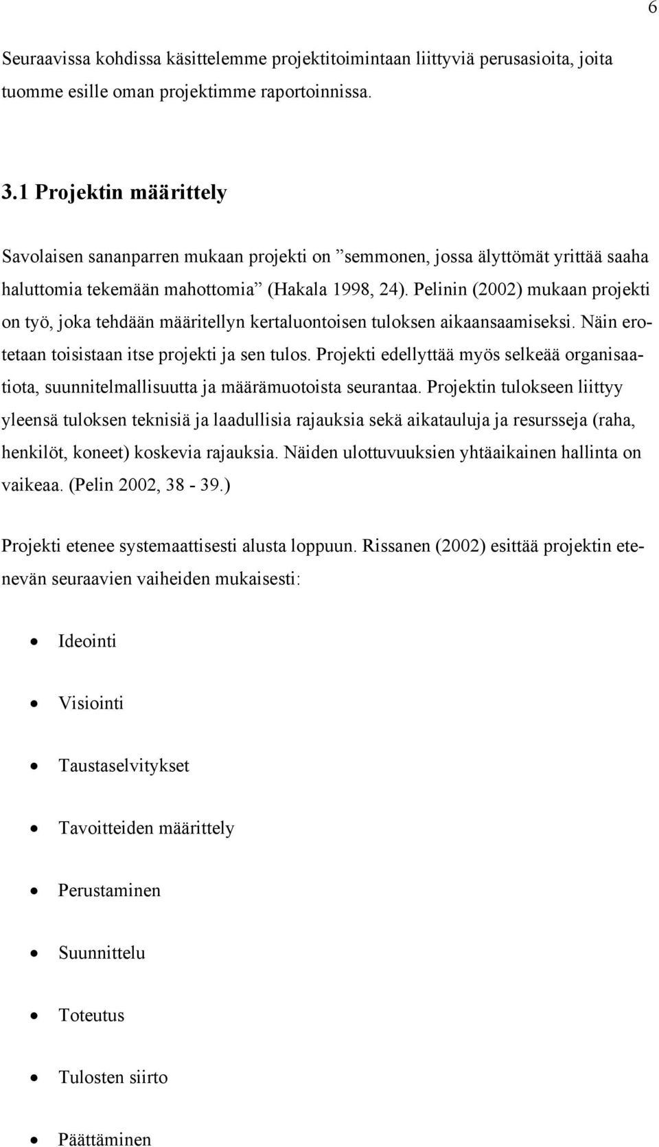 Pelinin (2002) mukaan projekti on työ, joka tehdään määritellyn kertaluontoisen tuloksen aikaansaamiseksi. Näin erotetaan toisistaan itse projekti ja sen tulos.