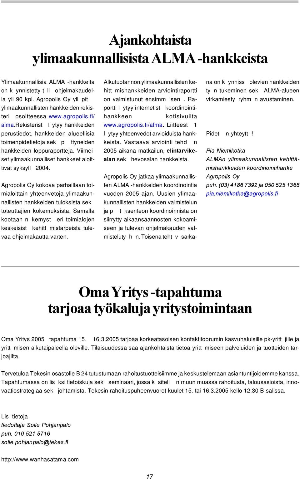 rekisterist l ytyy hankkeiden perustiedot, hankkeiden alueellisia toimenpidetietoja sek p ttyneiden hankkeiden loppuraportteja. Viimeiset ylimaakunnalliset hankkeet aloittivat syksyll 2004.