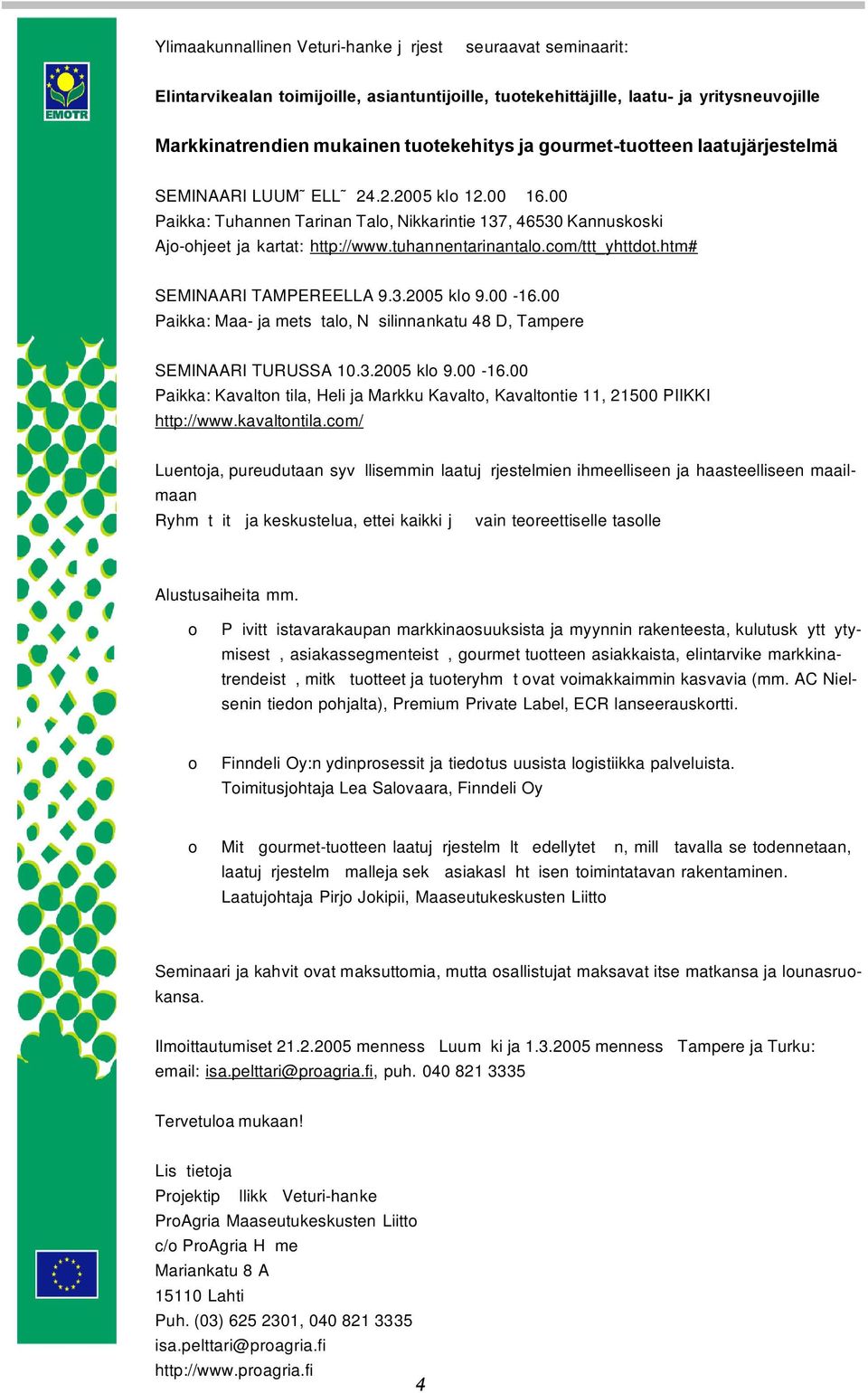 com/ttt_yhttdot.htm# SEMINAARI TAMPEREELLA 9.3.2005 klo 9.00-16.00 Paikka: Maa- ja mets talo, N silinnankatu 48 D, Tampere SEMINAARI TURUSSA 10.3.2005 klo 9.00-16.00 Paikka: Kavalton tila, Heli ja Markku Kavalto, Kavaltontie 11, 21500 PIIKKI http://www.