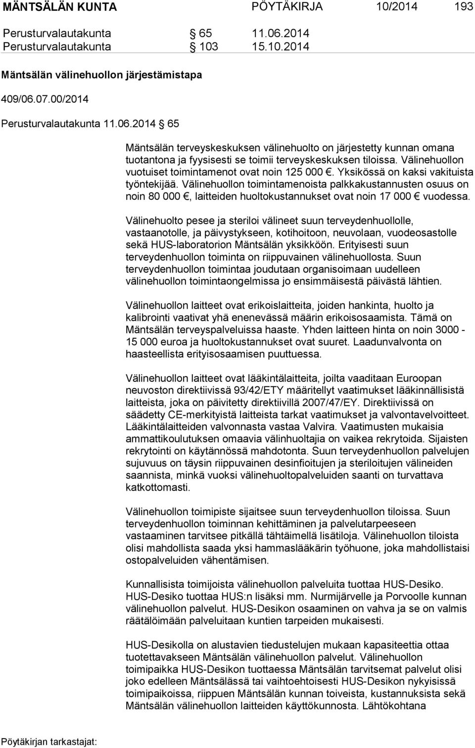 07.00/2014 Perusturvalautakunta 11.06.2014 65 Mäntsälän terveyskeskuksen välinehuolto on järjestetty kunnan omana tuotantona ja fyysisesti se toimii terveyskeskuksen tiloissa.