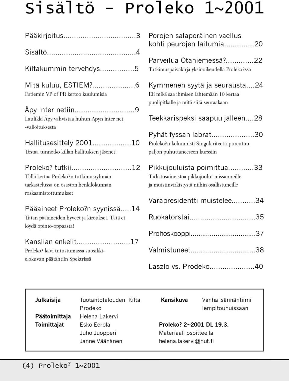 n tutkimusryhmän tarkastelussa on osaston henkilökunnan roskaamistottumukset Pääaineet Proleko?n syynissä...14 Tutan pääaineiden hyveet ja kiroukset. Tätä et löydä opinto-oppaasta! Kanslian enkelit.