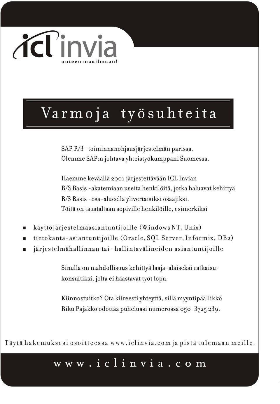 Töitä on taustaltaan sopiville henkilöille, esimerkiksi käyttöjärjestelmäasiantuntijoille (Windows NT, Unix) tietokanta-asiantuntijoille (Oracle, SQL Server, Informix, DB2) järjestelmähallinnan