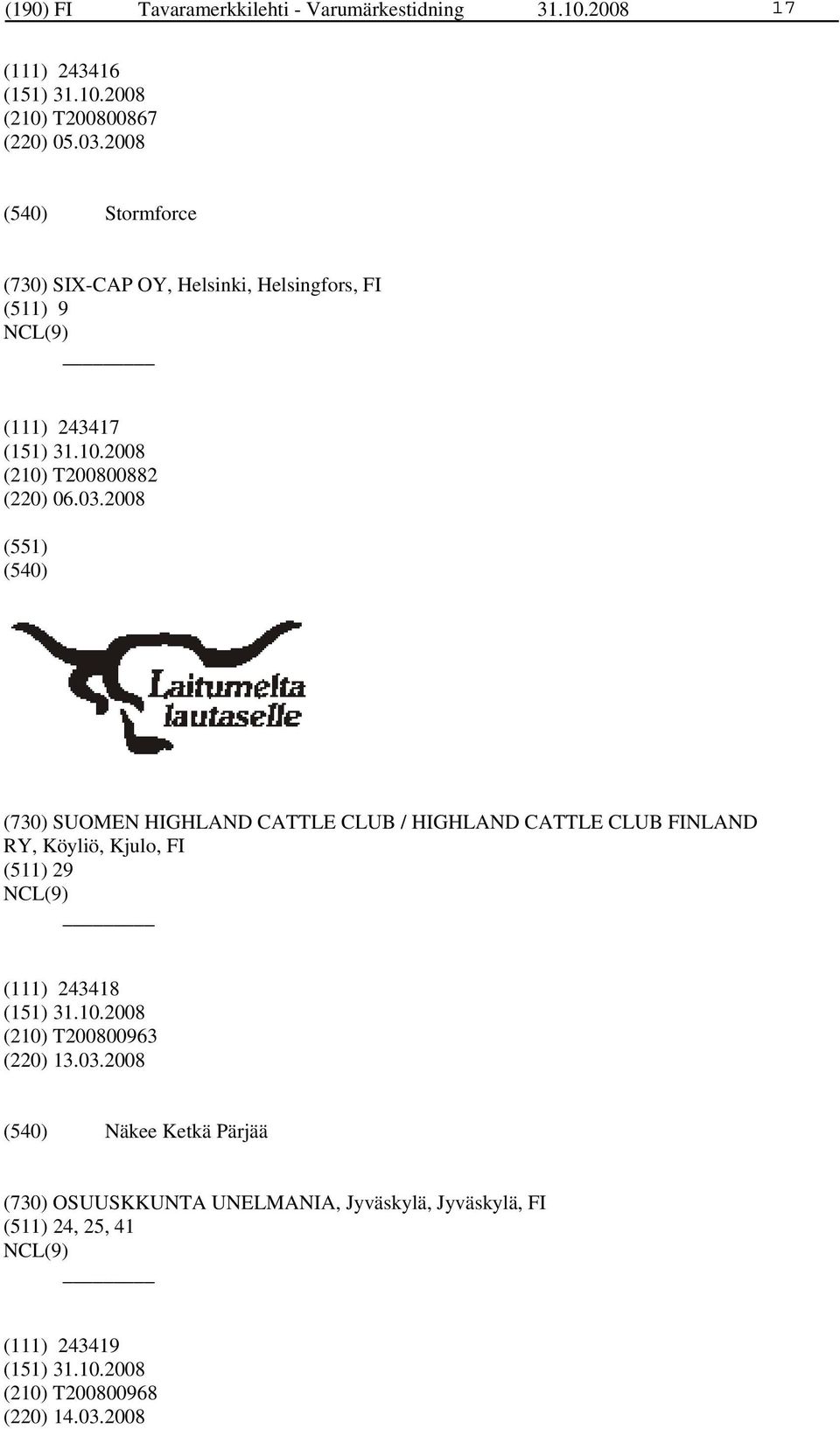 2008 (551) (730) SUOMEN HIGHLAND CATTLE CLUB / HIGHLAND CATTLE CLUB FINLAND RY, Köyliö, Kjulo, FI (511) 29 (111) 243418 (210)