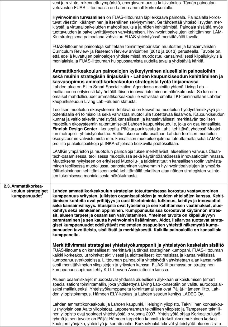 Se tähdentää yhteisöllisyyden merkitystä ja virtuaalipalveluiden mahdollisuuksia ja niiden kehittämistä. Painoala sisältää myös tuottavuuden ja palveluyrittäjyyden vahvistamisen.