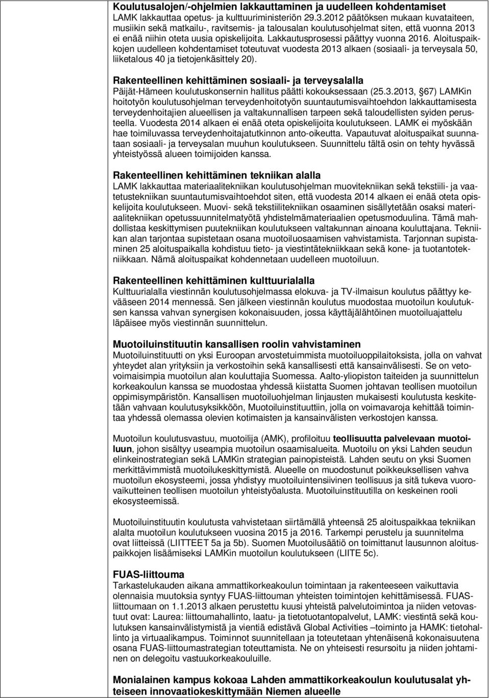 Lakkautusprosessi päättyy vuonna 2016. Aloituspaikkojen uudelleen kohdentamiset toteutuvat vuodesta 2013 alkaen (sosiaali- ja terveysala 50, liiketalous 40 ja tietojenkäsittely 20).