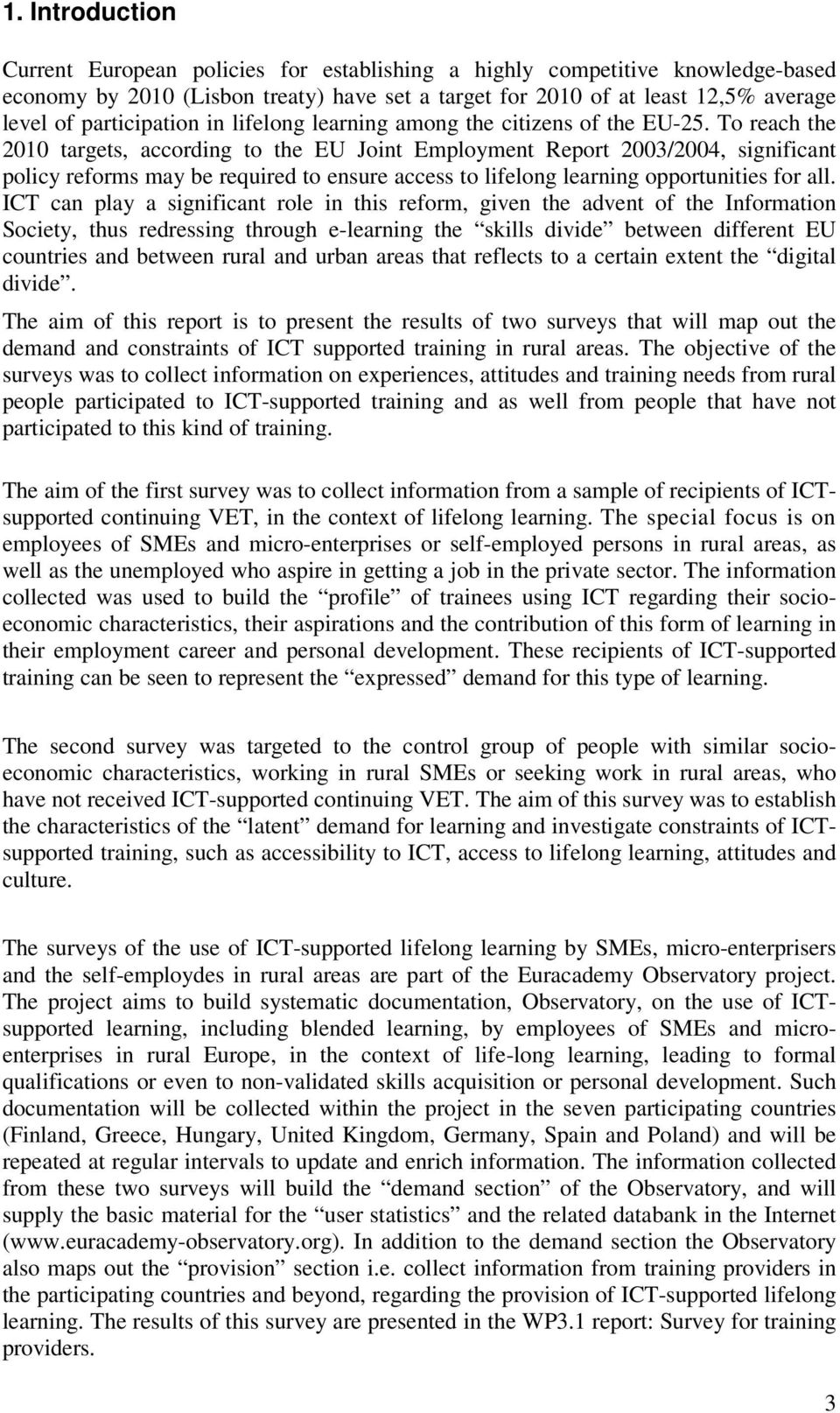 To reach the 2010 targets, according to the EU Joint Employment Report 2003/2004, significant policy reforms may be required to ensure access to lifelong learning opportunities for all.