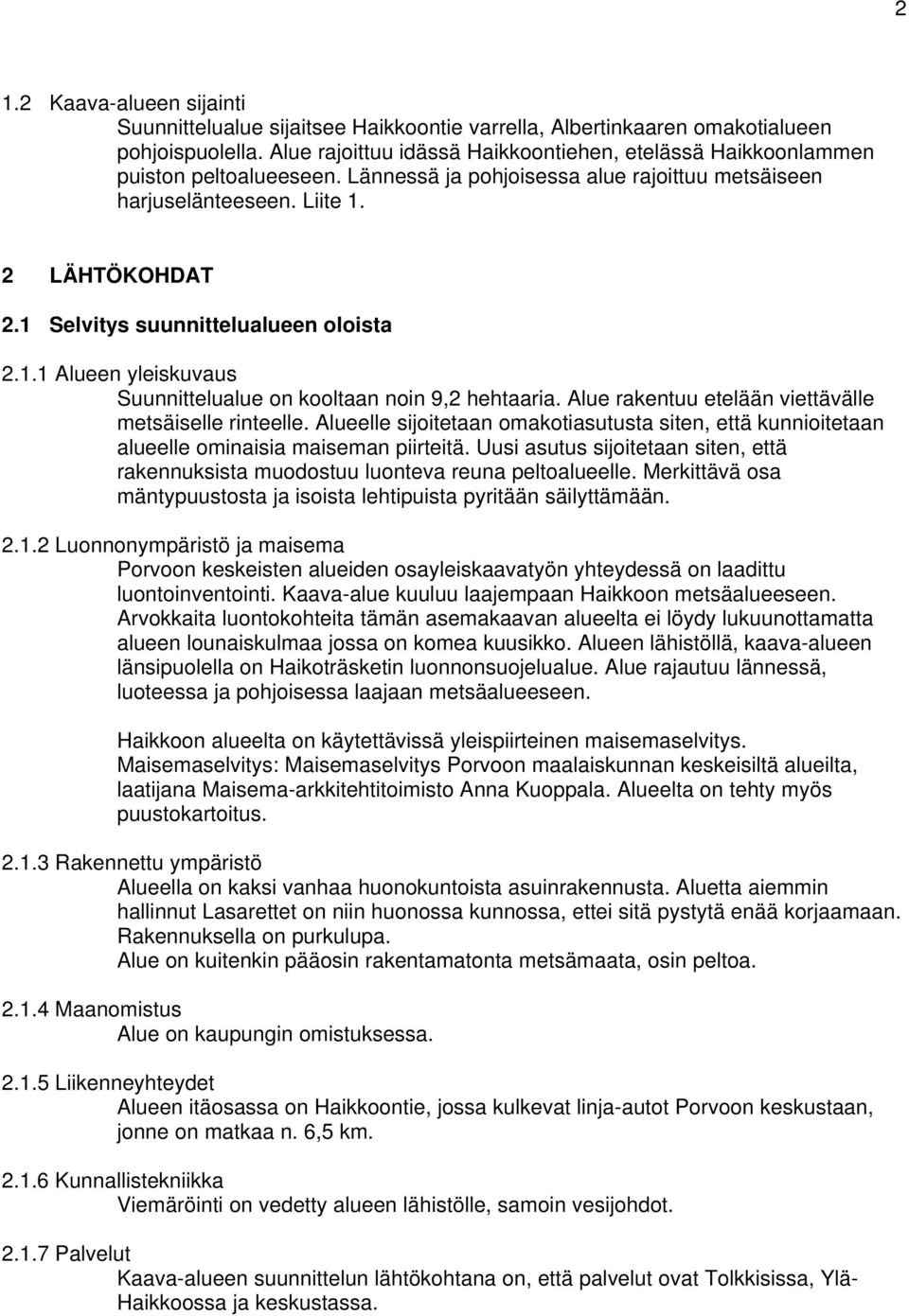 1 Selvitys suunnittelualueen oloista 2.1.1 Alueen yleiskuvaus Suunnittelualue on kooltaan noin 9,2 hehtaaria. Alue rakentuu etelään viettävälle metsäiselle rinteelle.