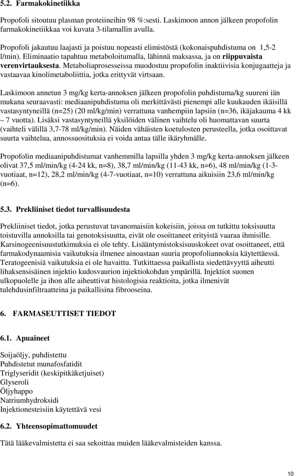 Metaboliaprosesseissa muodostuu propofolin inaktiivisia konjugaatteja ja vastaavaa kinolimetaboliittia, jotka erittyvät virtsaan.