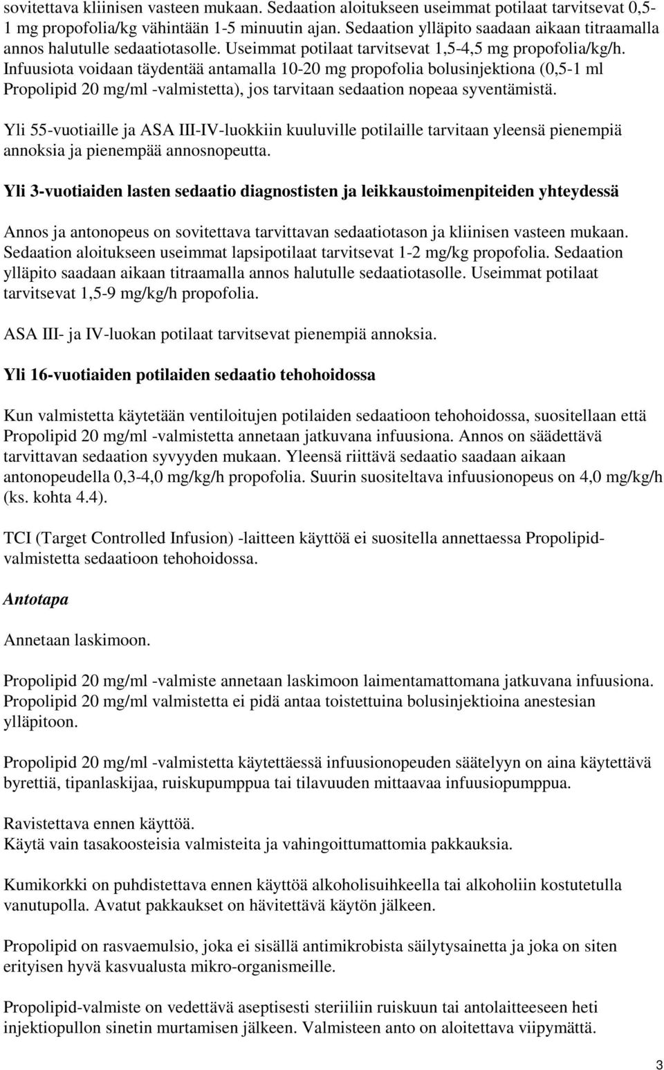 Infuusiota voidaan täydentää antamalla 10-20 mg propofolia bolusinjektiona (0,5-1 ml Propolipid 20 mg/ml -valmistetta), jos tarvitaan sedaation nopeaa syventämistä.