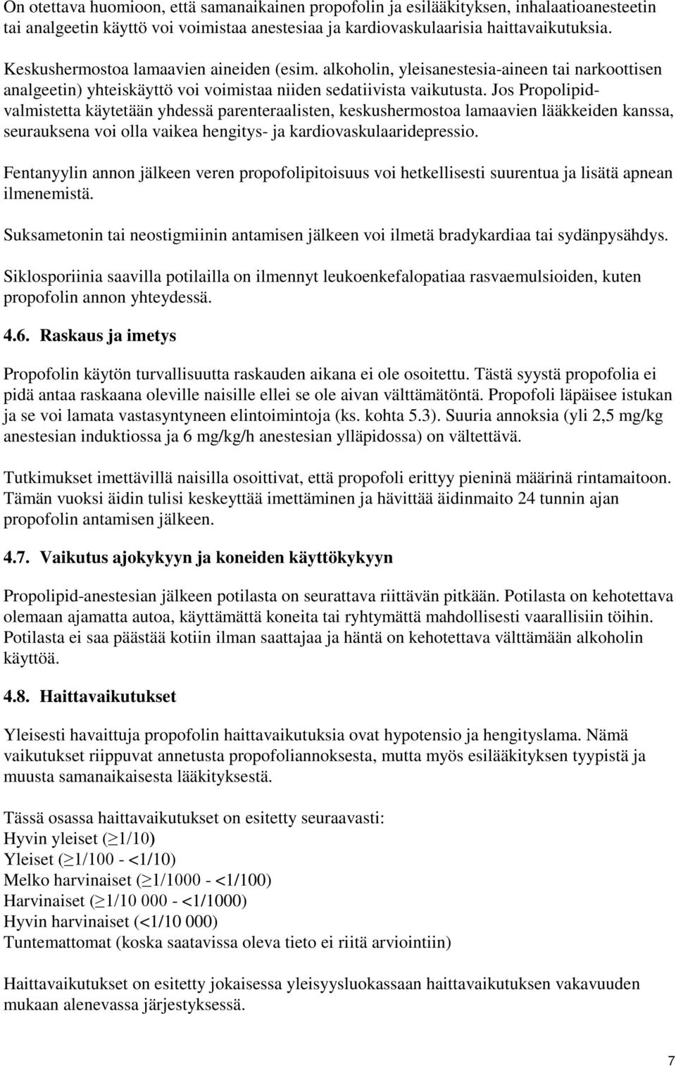 Jos Propolipidvalmistetta käytetään yhdessä parenteraalisten, keskushermostoa lamaavien lääkkeiden kanssa, seurauksena voi olla vaikea hengitys- ja kardiovaskulaaridepressio.