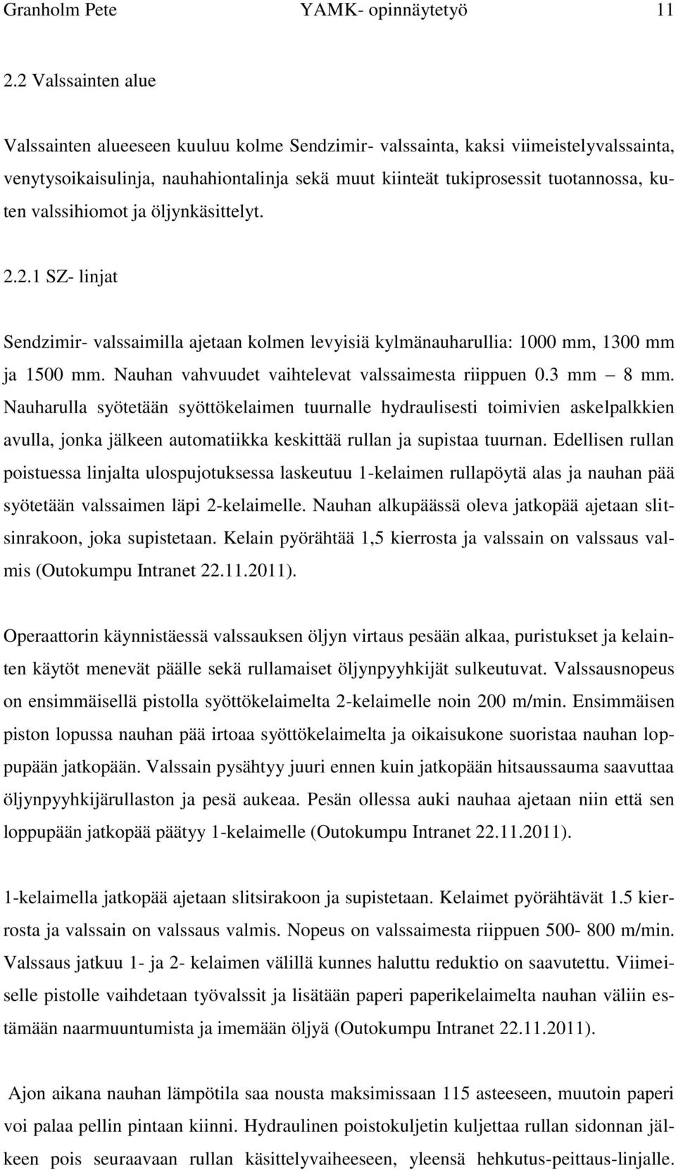 valssihiomot ja öljynkäsittelyt. 2.2.1 SZ- linjat Sendzimir- valssaimilla ajetaan kolmen levyisiä kylmänauharullia: 1000 mm, 1300 mm ja 1500 mm. Nauhan vahvuudet vaihtelevat valssaimesta riippuen 0.