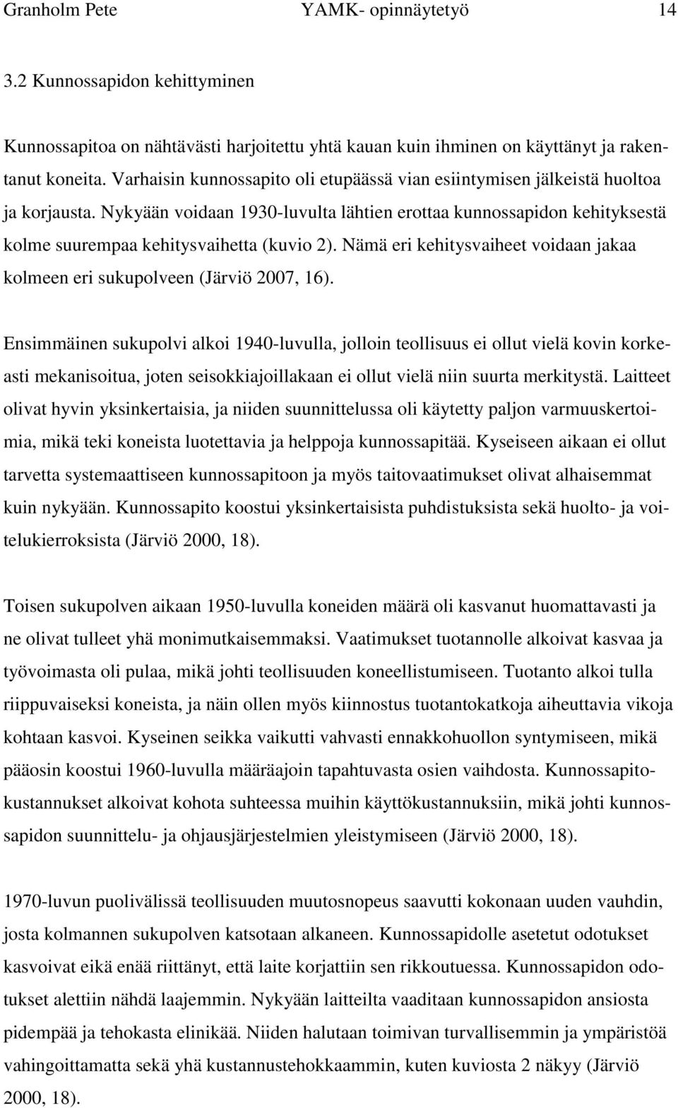 Nykyään voidaan 1930-luvulta lähtien erottaa kunnossapidon kehityksestä kolme suurempaa kehitysvaihetta (kuvio 2). Nämä eri kehitysvaiheet voidaan jakaa kolmeen eri sukupolveen (Järviö 2007, 16).