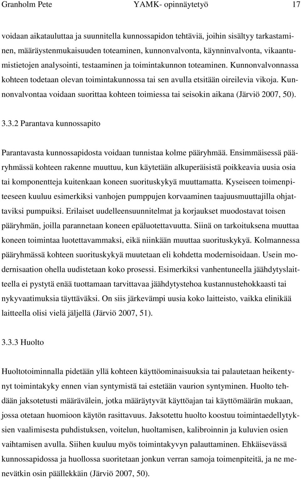 Kunnonvalvontaa voidaan suorittaa kohteen toimiessa tai seisokin aikana (Järviö 2007, 50). 3.3.2 Parantava kunnossapito Parantavasta kunnossapidosta voidaan tunnistaa kolme pääryhmää.