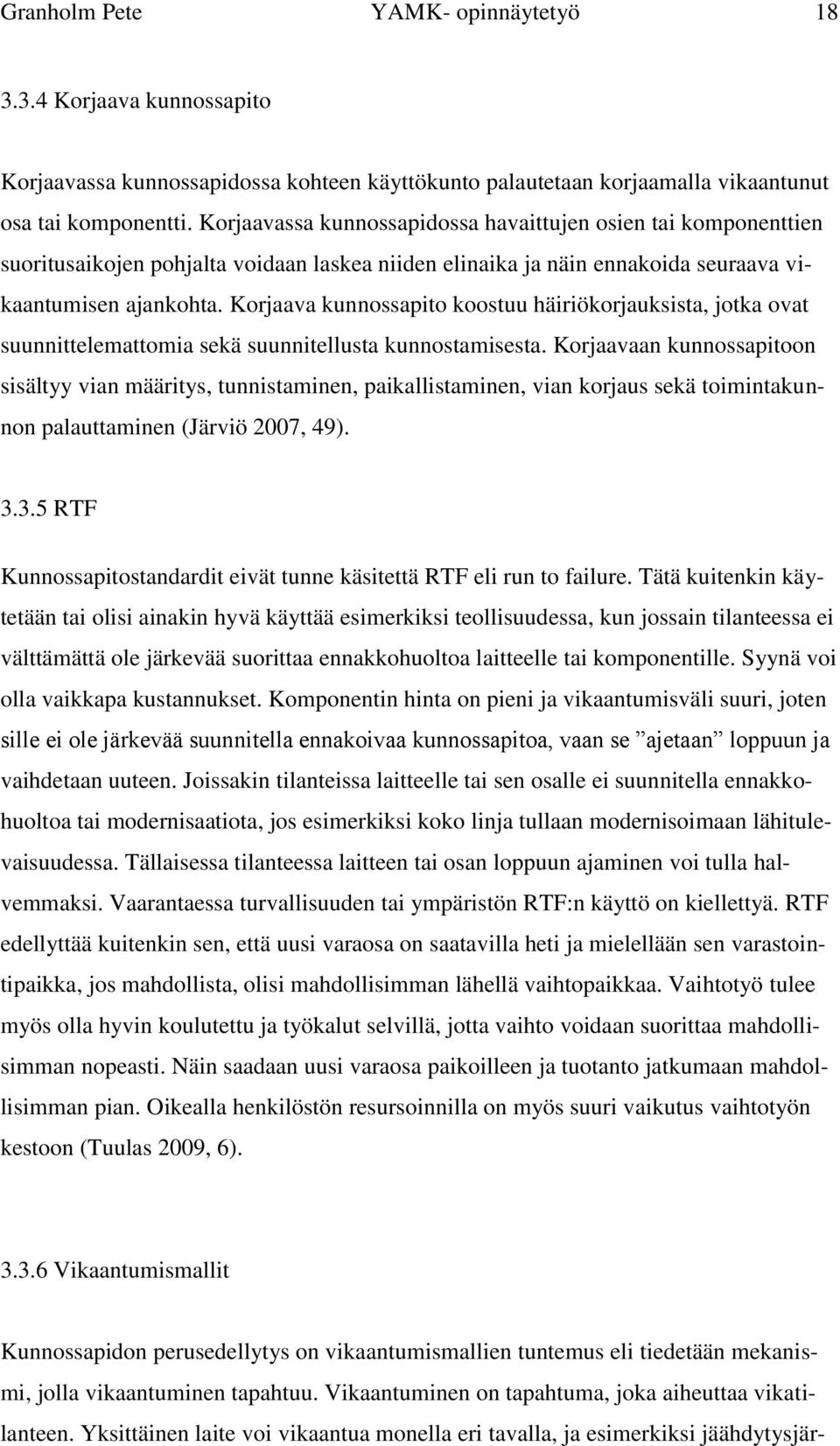 Korjaava kunnossapito koostuu häiriökorjauksista, jotka ovat suunnittelemattomia sekä suunnitellusta kunnostamisesta.