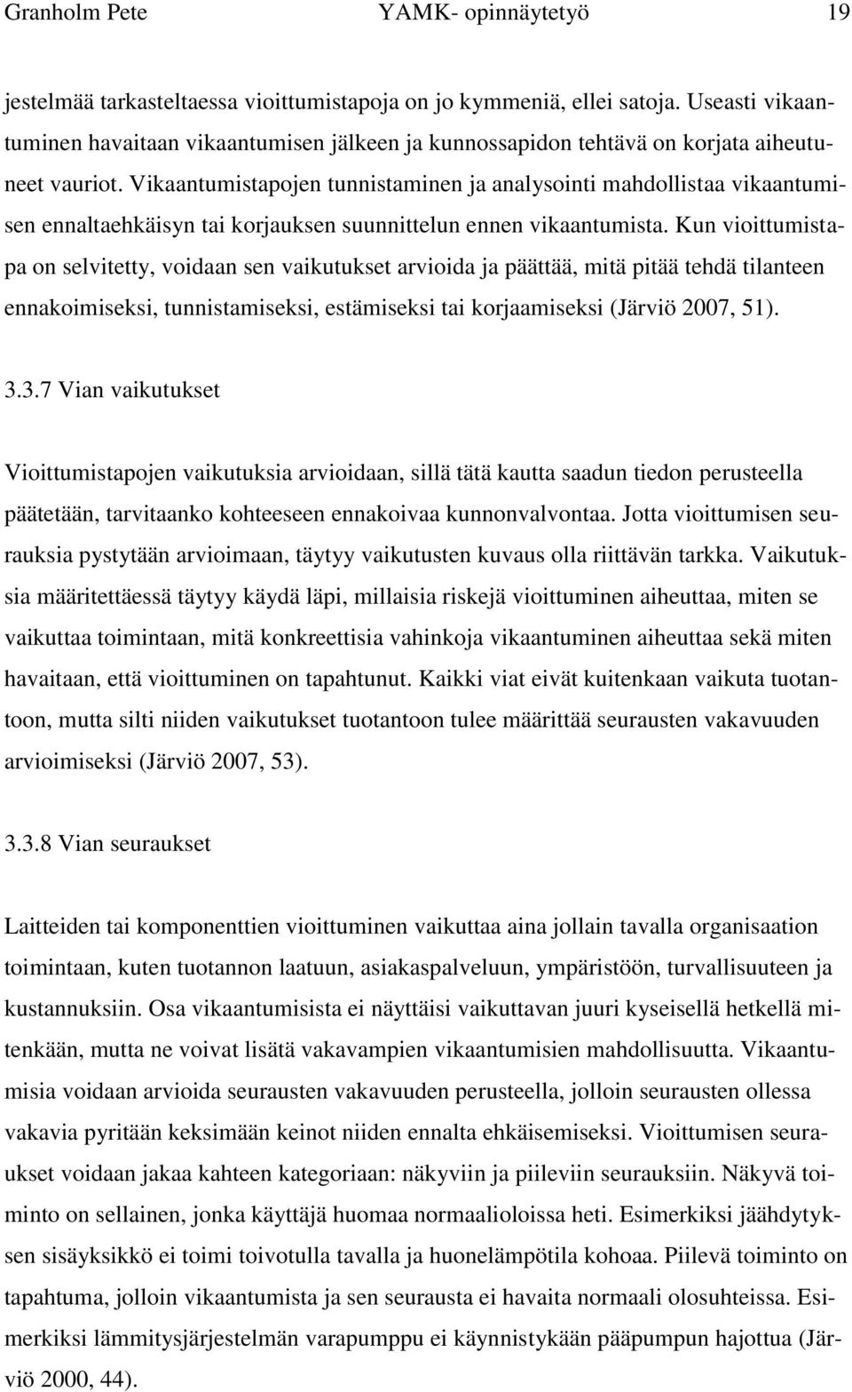 Vikaantumistapojen tunnistaminen ja analysointi mahdollistaa vikaantumisen ennaltaehkäisyn tai korjauksen suunnittelun ennen vikaantumista.