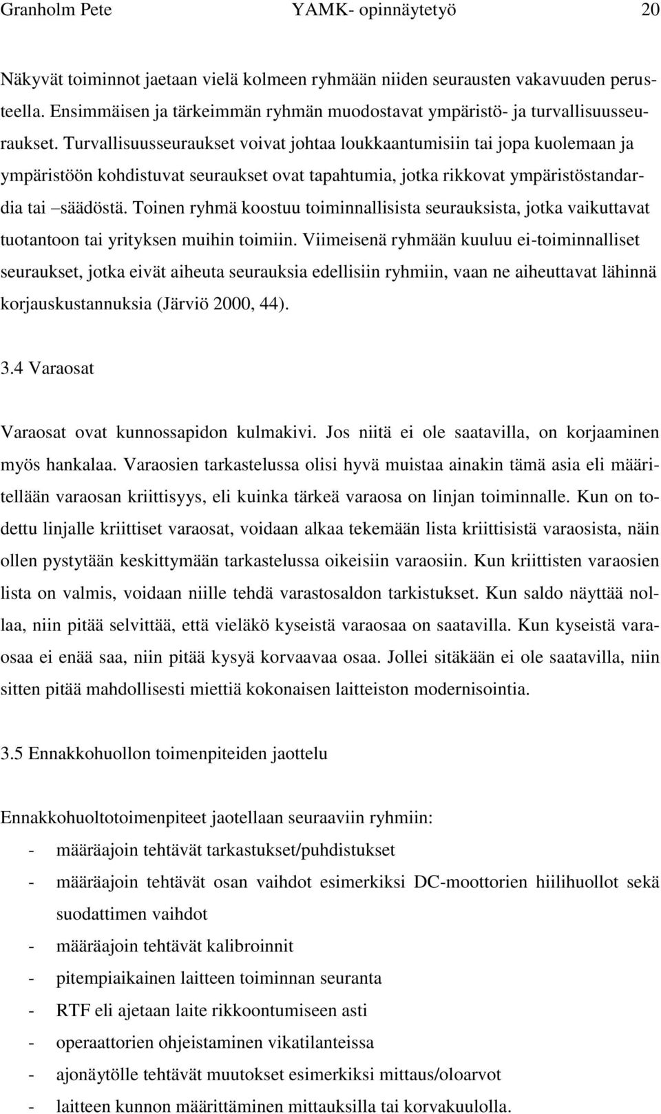 Turvallisuusseuraukset voivat johtaa loukkaantumisiin tai jopa kuolemaan ja ympäristöön kohdistuvat seuraukset ovat tapahtumia, jotka rikkovat ympäristöstandardia tai säädöstä.