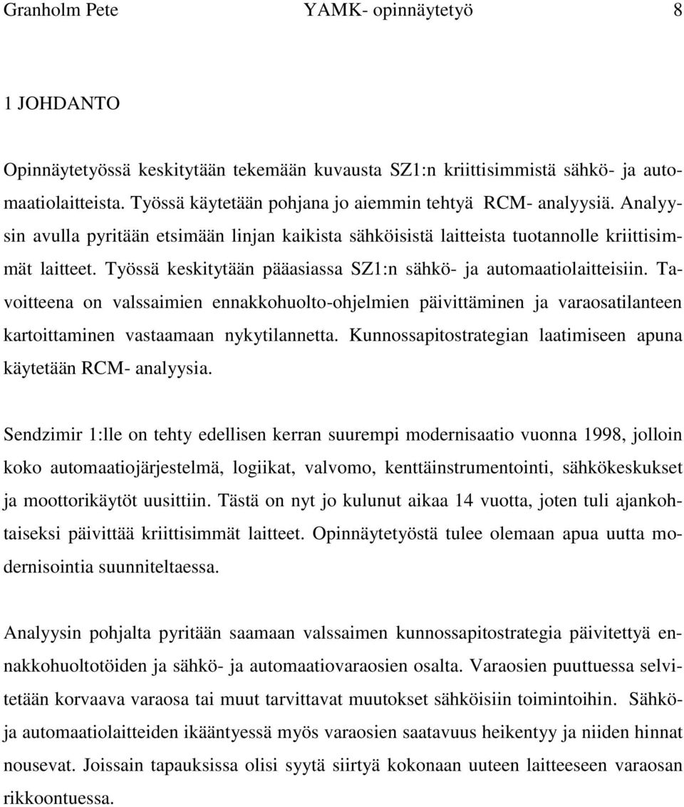 Työssä keskitytään pääasiassa SZ1:n sähkö- ja automaatiolaitteisiin. Tavoitteena on valssaimien ennakkohuolto-ohjelmien päivittäminen ja varaosatilanteen kartoittaminen vastaamaan nykytilannetta.