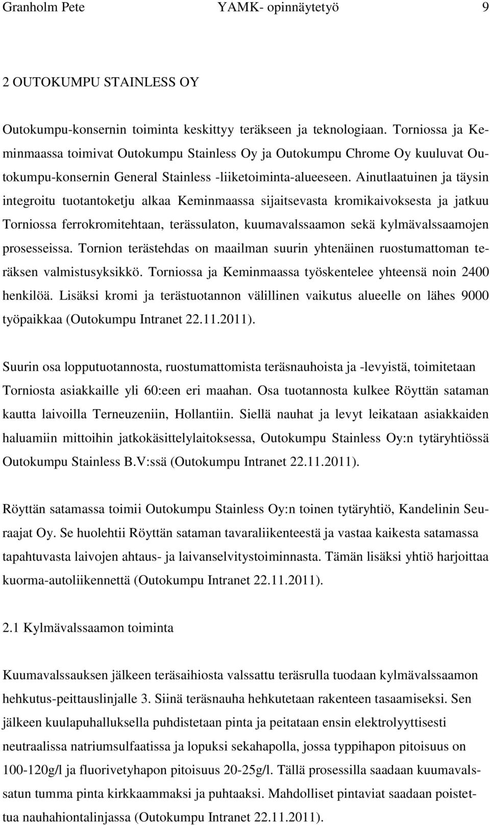 Ainutlaatuinen ja täysin integroitu tuotantoketju alkaa Keminmaassa sijaitsevasta kromikaivoksesta ja jatkuu Torniossa ferrokromitehtaan, terässulaton, kuumavalssaamon sekä kylmävalssaamojen