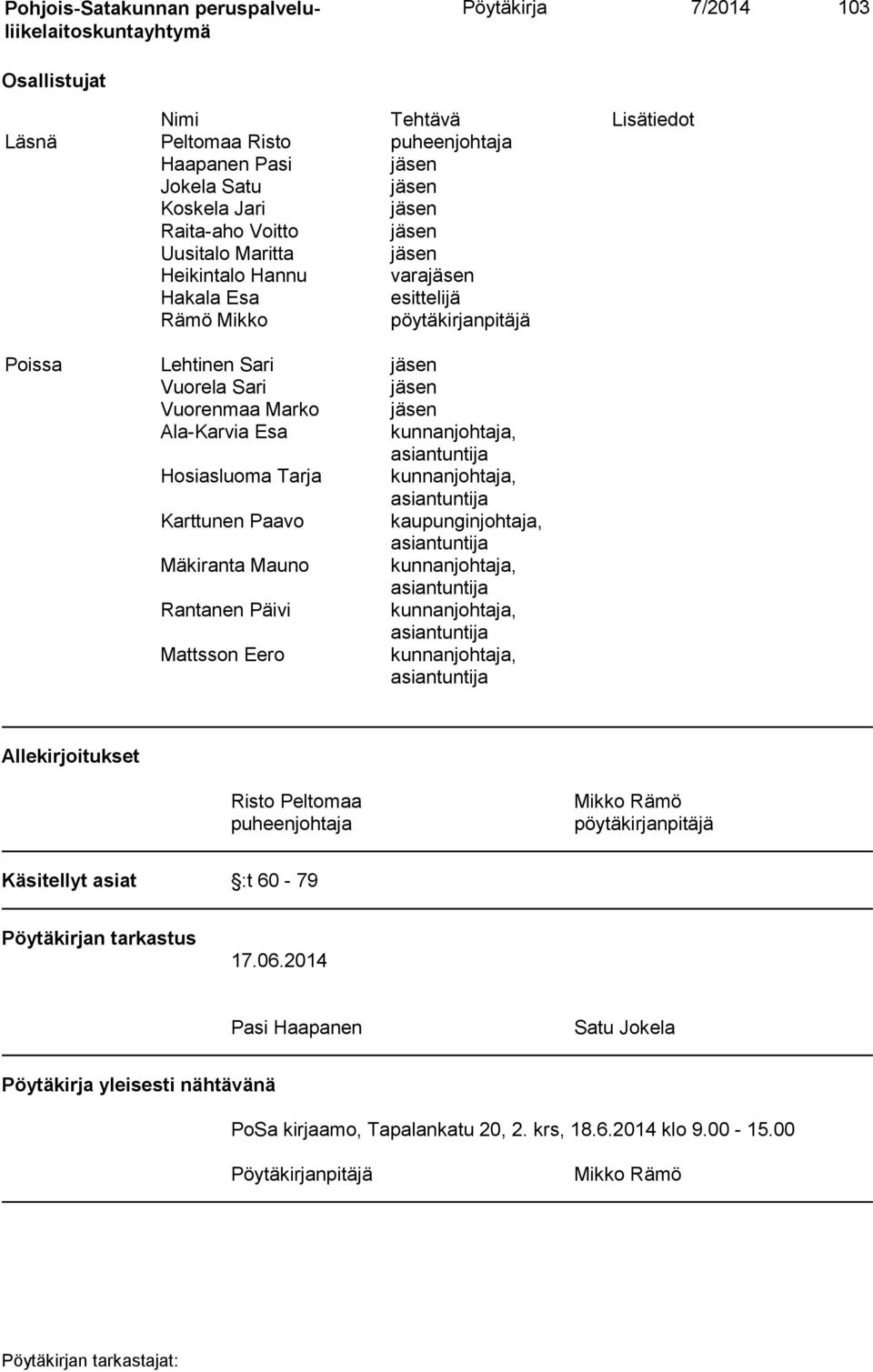 Hosiasluoma Tarja kunnanjohtaja, asiantuntija Karttunen Paavo kaupunginjohtaja, asiantuntija Mäkiranta Mauno kunnanjohtaja, asiantuntija Rantanen Päivi kunnanjohtaja, asiantuntija Mattsson Eero