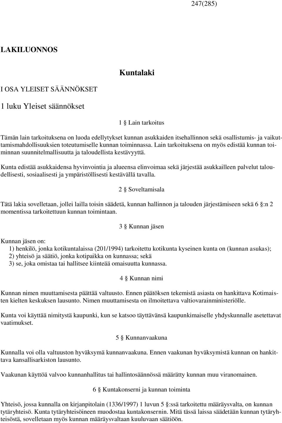 Kunta edistää asukkaidensa hyvinvointia ja alueensa elinvoimaa sekä järjestää asukkailleen palvelut taloudellisesti, sosiaalisesti ja ympäristöllisesti kestävällä tavalla.