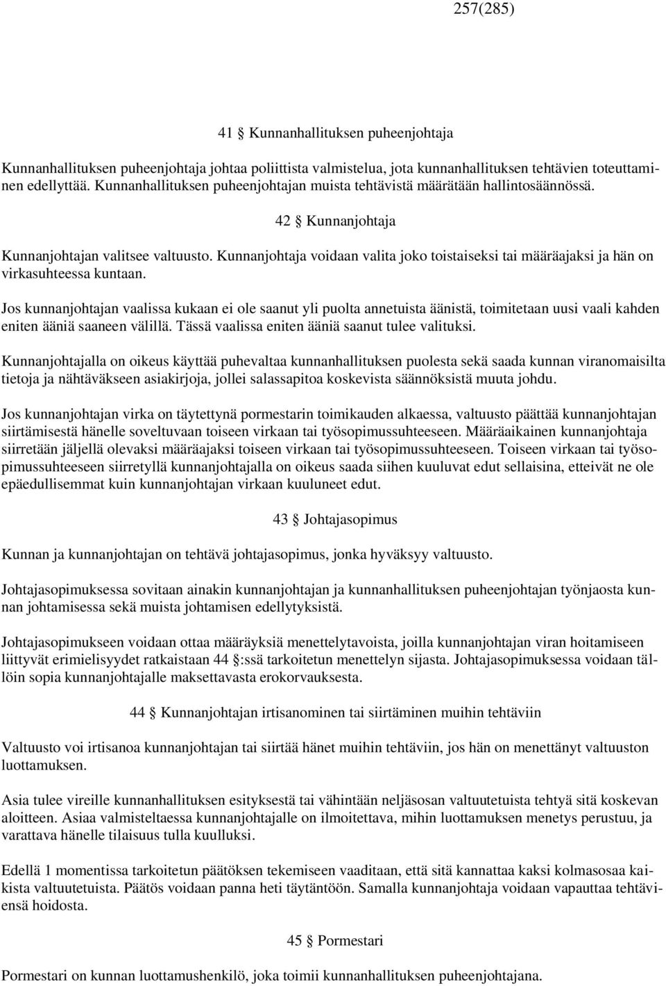 Kunnanjohtaja voidaan valita joko toistaiseksi tai määräajaksi ja hän on virkasuhteessa kuntaan.