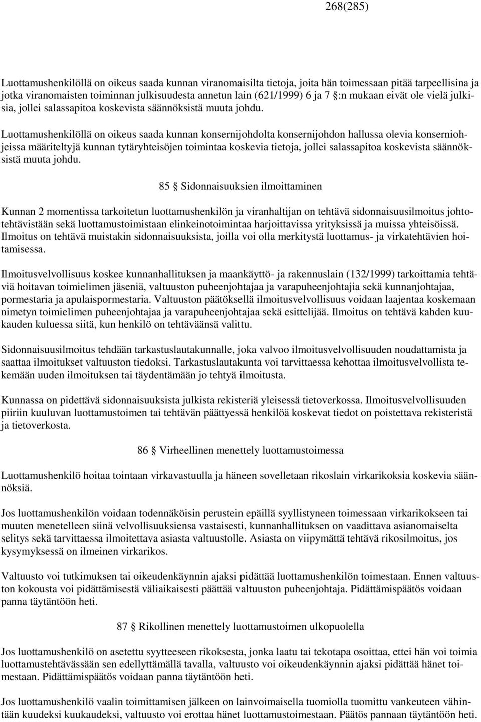 Luottamushenkilöllä on oikeus saada kunnan konsernijohdolta konsernijohdon hallussa olevia konserniohjeissa määriteltyjä kunnan tytäryhteisöjen toimintaa koskevia tietoja, jollei salassapitoa