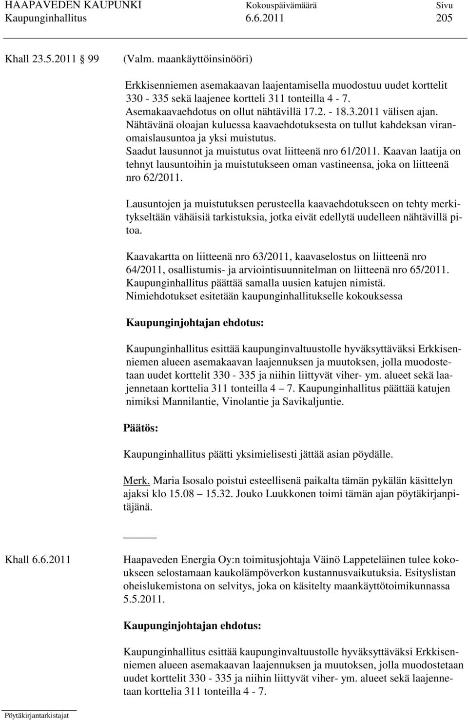 Saadut lausunnot ja muistutus ovat liitteenä nro 61/2011. Kaavan laatija on tehnyt lausuntoihin ja muistutukseen oman vastineensa, joka on liitteenä nro 62/2011.