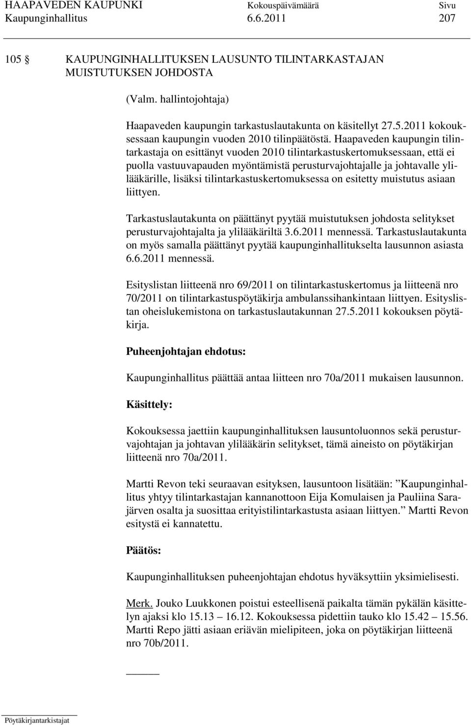 tilintarkastuskertomuksessa on esitetty muistutus asiaan liittyen. Tarkastuslautakunta on päättänyt pyytää muistutuksen johdosta selitykset perusturvajohtajalta ja ylilääkäriltä 3.6.2011 mennessä.