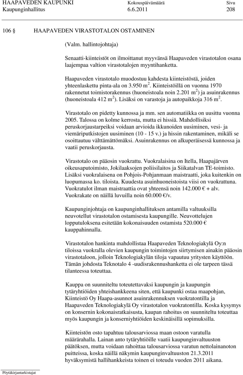 Haapaveden virastotalo muodostuu kahdesta kiinteistöstä, joiden yhteenlaskettu pinta-ala on 3.950 m 2. Kiinteistöillä on vuonna 1970 rakennetut toimistorakennus (huoneistoala noin 2.