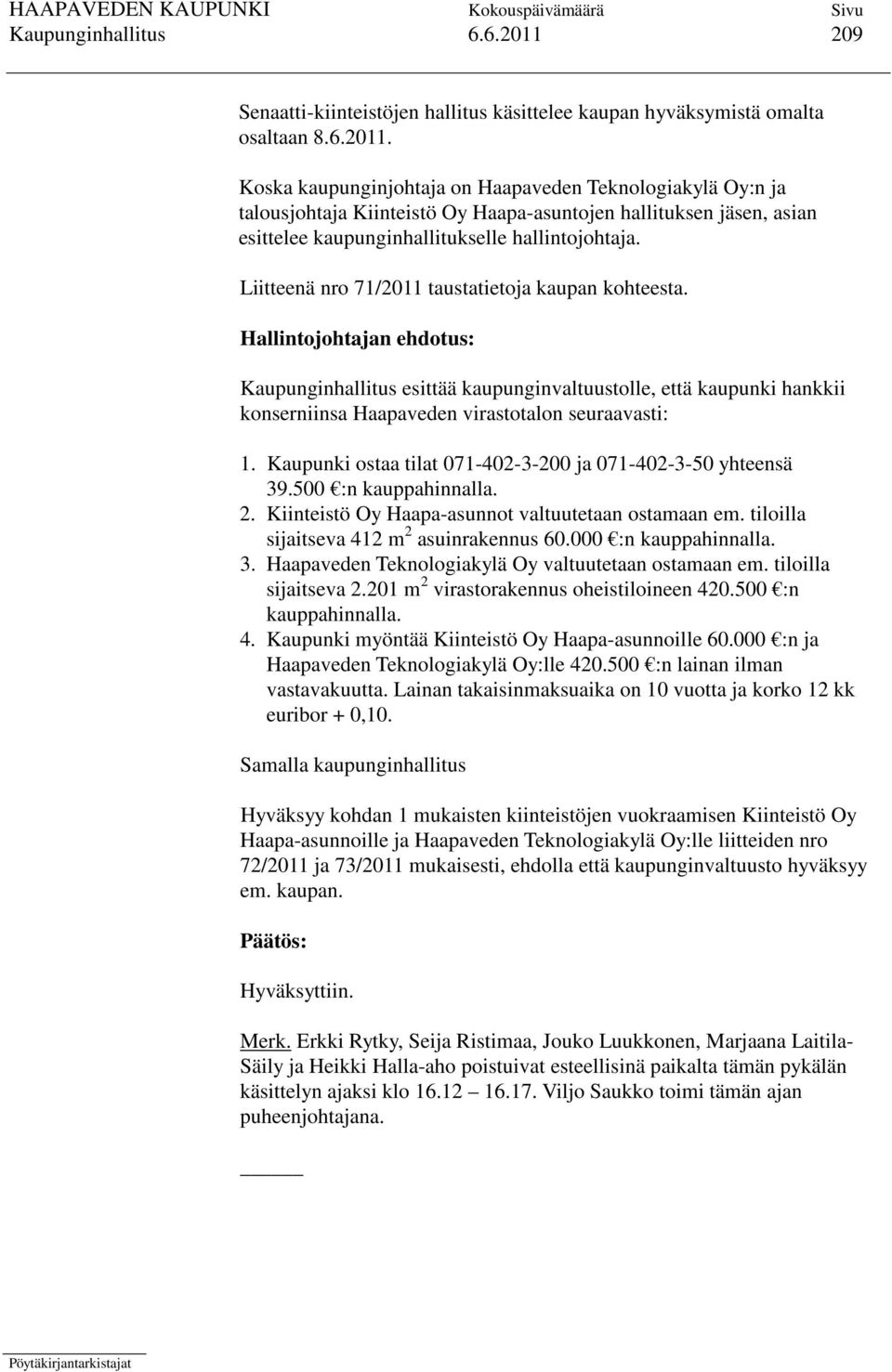 Koska kaupunginjohtaja on Haapaveden Teknologiakylä Oy:n ja talousjohtaja Kiinteistö Oy Haapa-asuntojen hallituksen jäsen, asian esittelee kaupunginhallitukselle hallintojohtaja.