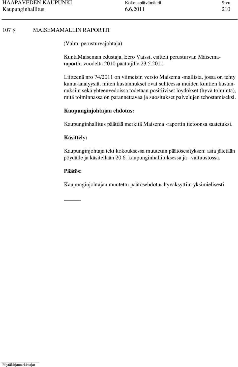 Liitteenä nro 74/2011 on viimeisin versio Maisema -mallista, jossa on tehty kunta-analyysiä, miten kustannukset ovat suhteessa muiden kuntien kustannuksiin sekä yhteenvedoissa todetaan positiiviset