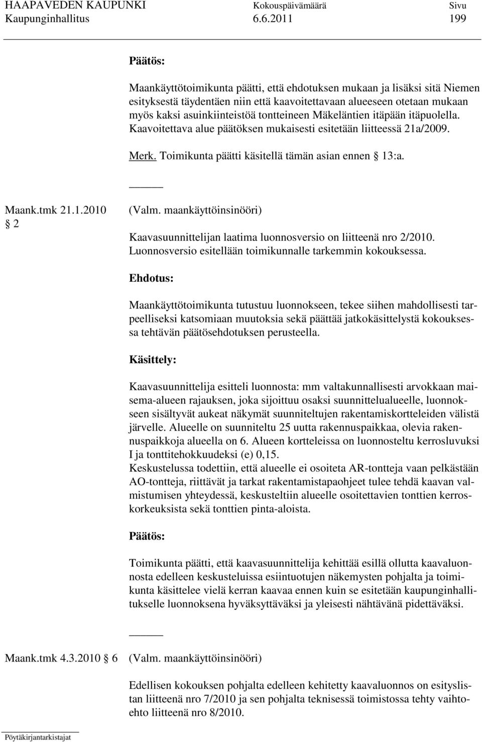 Mäkeläntien itäpään itäpuolella. Kaavoitettava alue päätöksen mukaisesti esitetään liitteessä 21a/2009. Merk. Toimikunta päätti käsitellä tämän asian ennen 13:a. Maank.tmk 21.1.2010 2 (Valm.