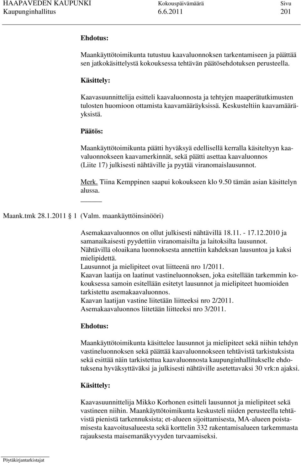 Maankäyttötoimikunta päätti hyväksyä edellisellä kerralla käsiteltyyn kaavaluonnokseen kaavamerkinnät, sekä päätti asettaa kaavaluonnos (Liite 17) julkisesti nähtäville ja pyytää viranomaislausunnot.