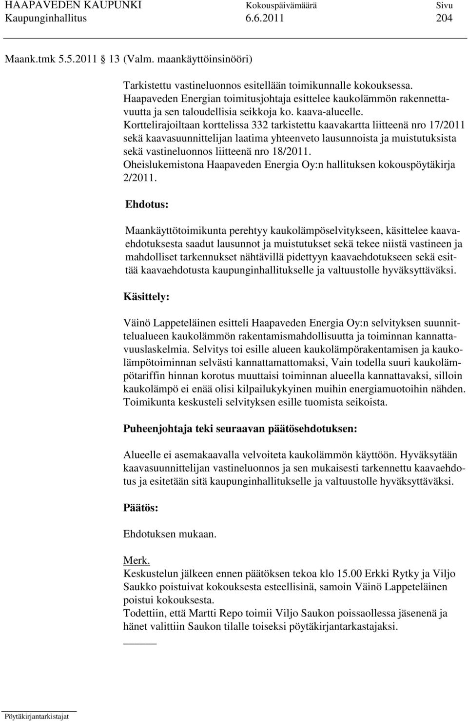 Korttelirajoiltaan korttelissa 332 tarkistettu kaavakartta liitteenä nro 17/2011 sekä kaavasuunnittelijan laatima yhteenveto lausunnoista ja muistutuksista sekä vastineluonnos liitteenä nro 18/2011.