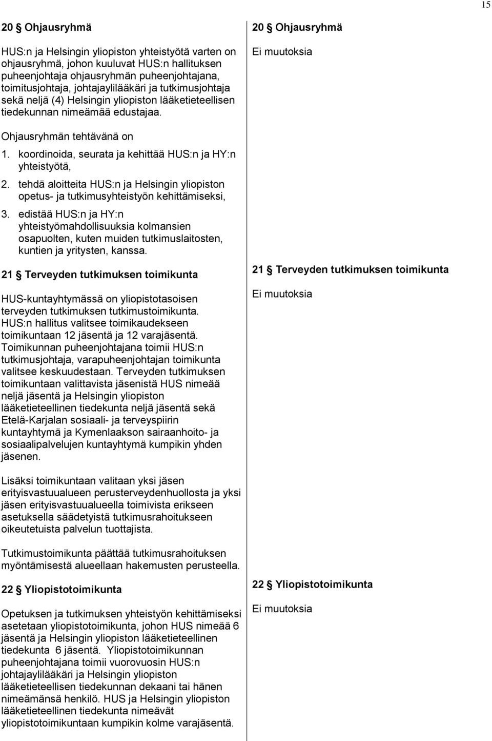 tehdä aloitteita HUS:n ja Helsingin yliopiston opetus- ja tutkimusyhteistyön kehittämiseksi, 3.