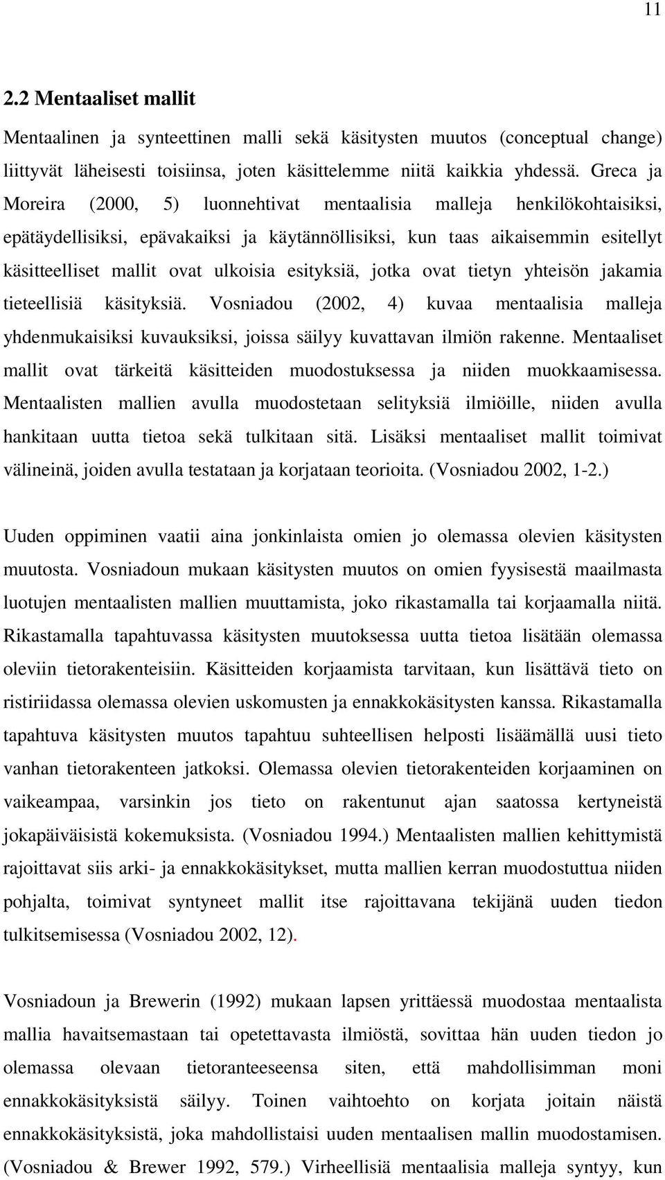 esityksiä, jotka ovat tietyn yhteisön jakamia tieteellisiä käsityksiä. Vosniadou (2002, 4) kuvaa mentaalisia malleja yhdenmukaisiksi kuvauksiksi, joissa säilyy kuvattavan ilmiön rakenne.