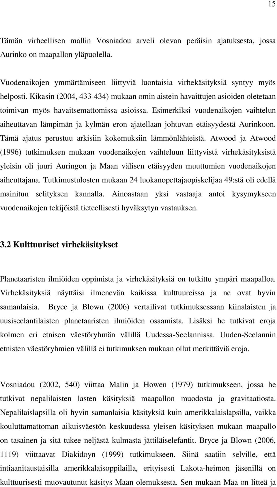 Kikasin (2004, 433-434) mukaan omin aistein havaittujen asioiden oletetaan toimivan myös havaitsemattomissa asioissa.