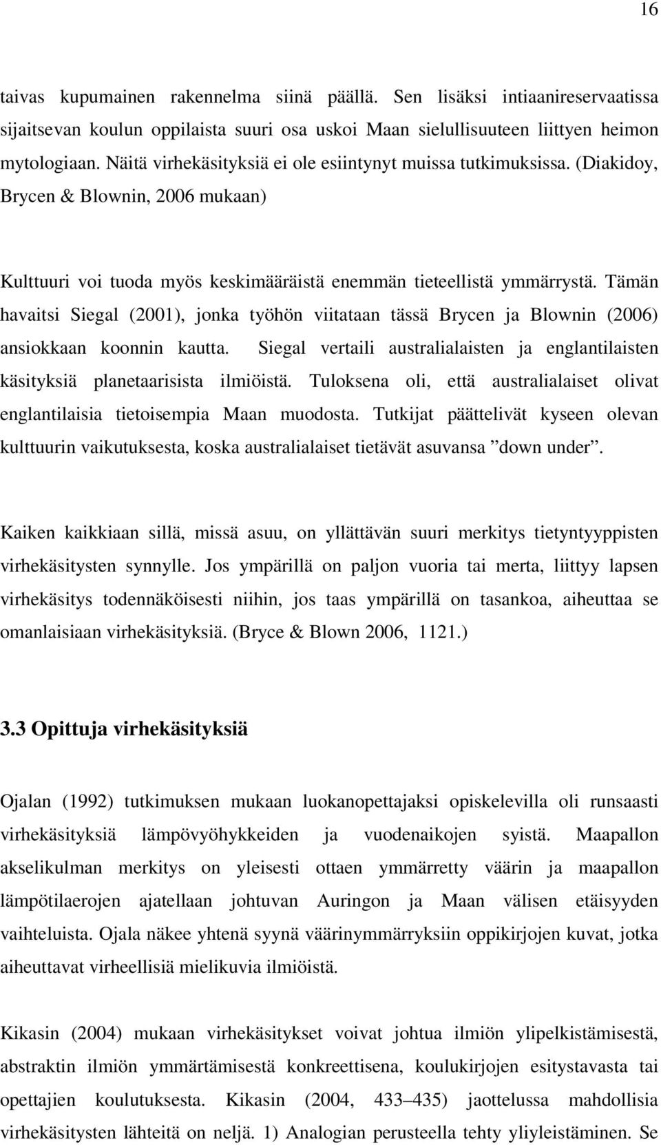 Tämän havaitsi Siegal (2001), jonka työhön viitataan tässä Brycen ja Blownin (2006) ansiokkaan koonnin kautta. Siegal vertaili australialaisten ja englantilaisten käsityksiä planetaarisista ilmiöistä.