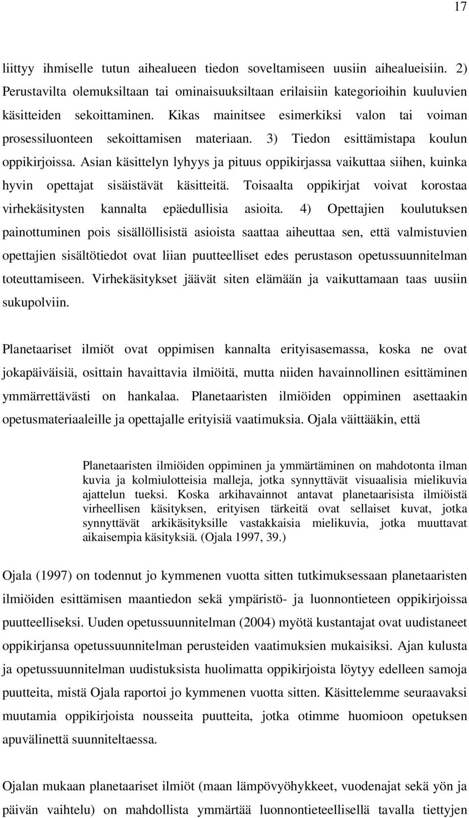 Asian käsittelyn lyhyys ja pituus oppikirjassa vaikuttaa siihen, kuinka hyvin opettajat sisäistävät käsitteitä. Toisaalta oppikirjat voivat korostaa virhekäsitysten kannalta epäedullisia asioita.