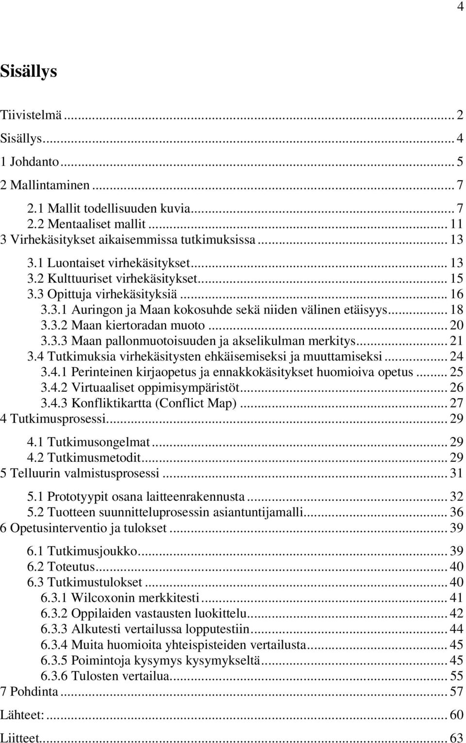 .. 20 3.3.3 Maan pallonmuotoisuuden ja akselikulman merkitys... 21 3.4 Tutkimuksia virhekäsitysten ehkäisemiseksi ja muuttamiseksi... 24 3.4.1 Perinteinen kirjaopetus ja ennakkokäsitykset huomioiva opetus.