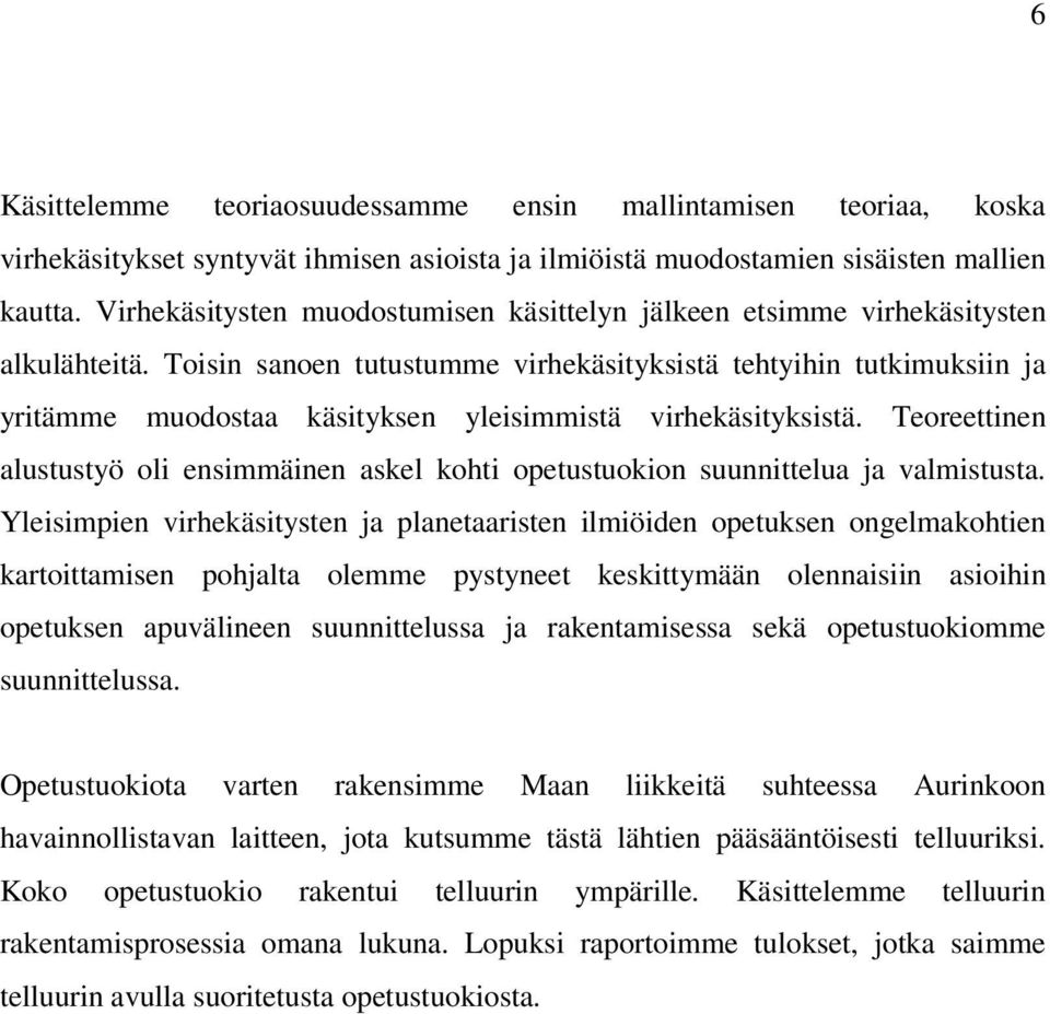 Toisin sanoen tutustumme virhekäsityksistä tehtyihin tutkimuksiin ja yritämme muodostaa käsityksen yleisimmistä virhekäsityksistä.