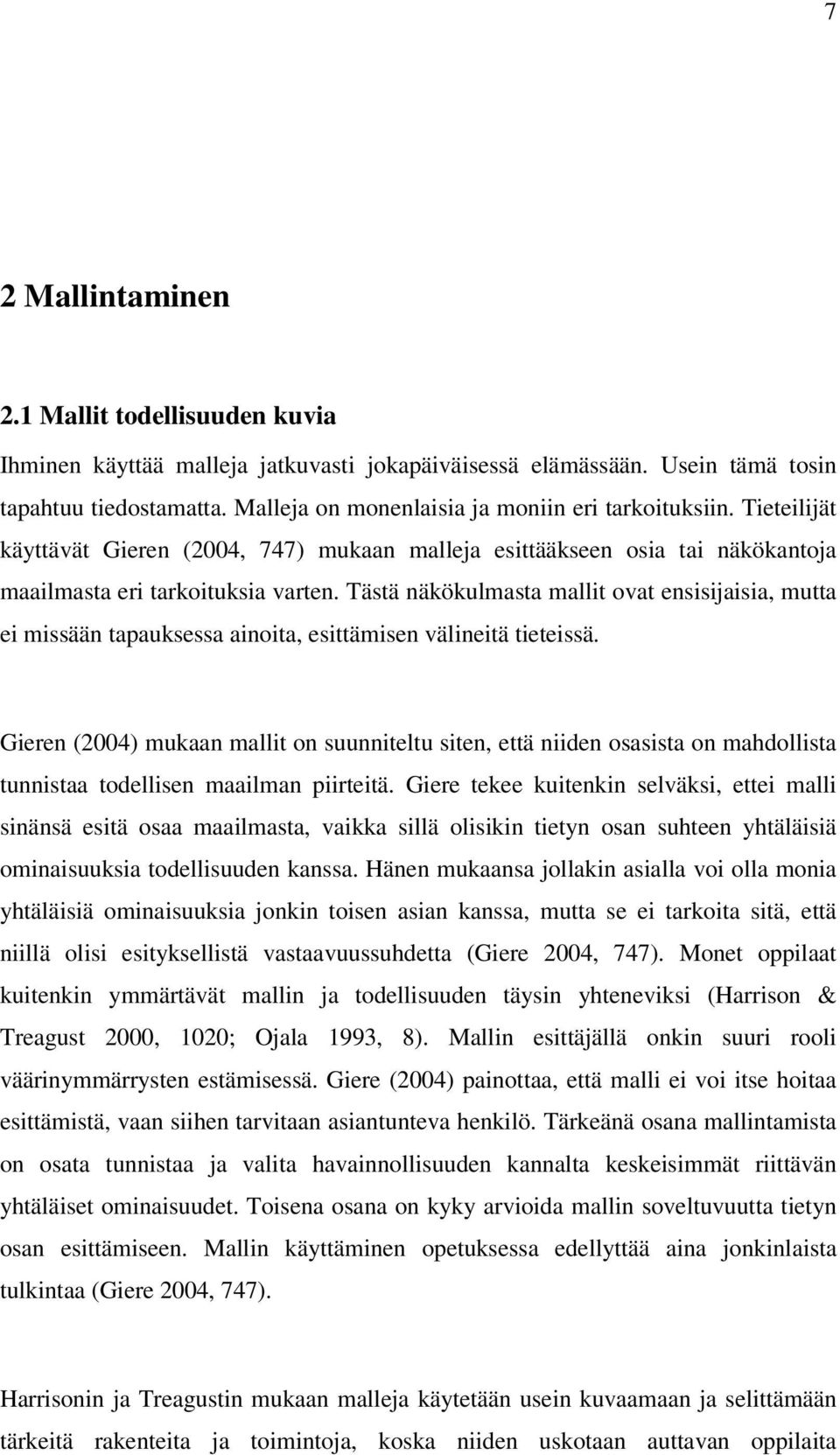 Tästä näkökulmasta mallit ovat ensisijaisia, mutta ei missään tapauksessa ainoita, esittämisen välineitä tieteissä.