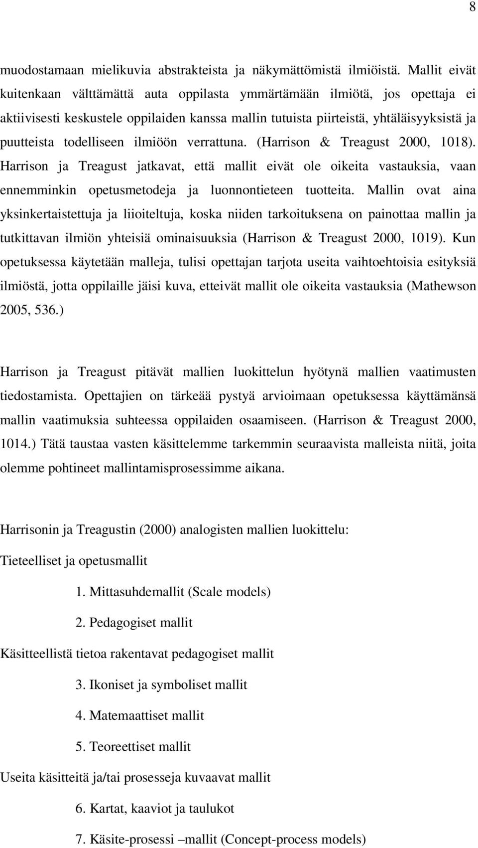 todelliseen ilmiöön verrattuna. (Harrison & Treagust 2000, 1018). Harrison ja Treagust jatkavat, että mallit eivät ole oikeita vastauksia, vaan ennemminkin opetusmetodeja ja luonnontieteen tuotteita.