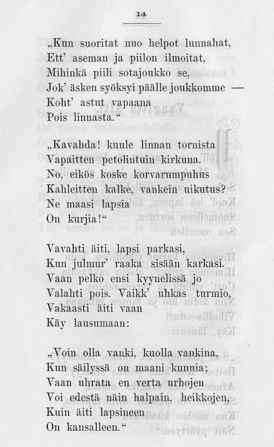 Ne maasi lapsia On kurjia!" Vavahti äiti, lapsi parkasi, Kun julmur' raaka sisään karkasi. Vaan pelko ensi kyynelissä jo Valahti pois.