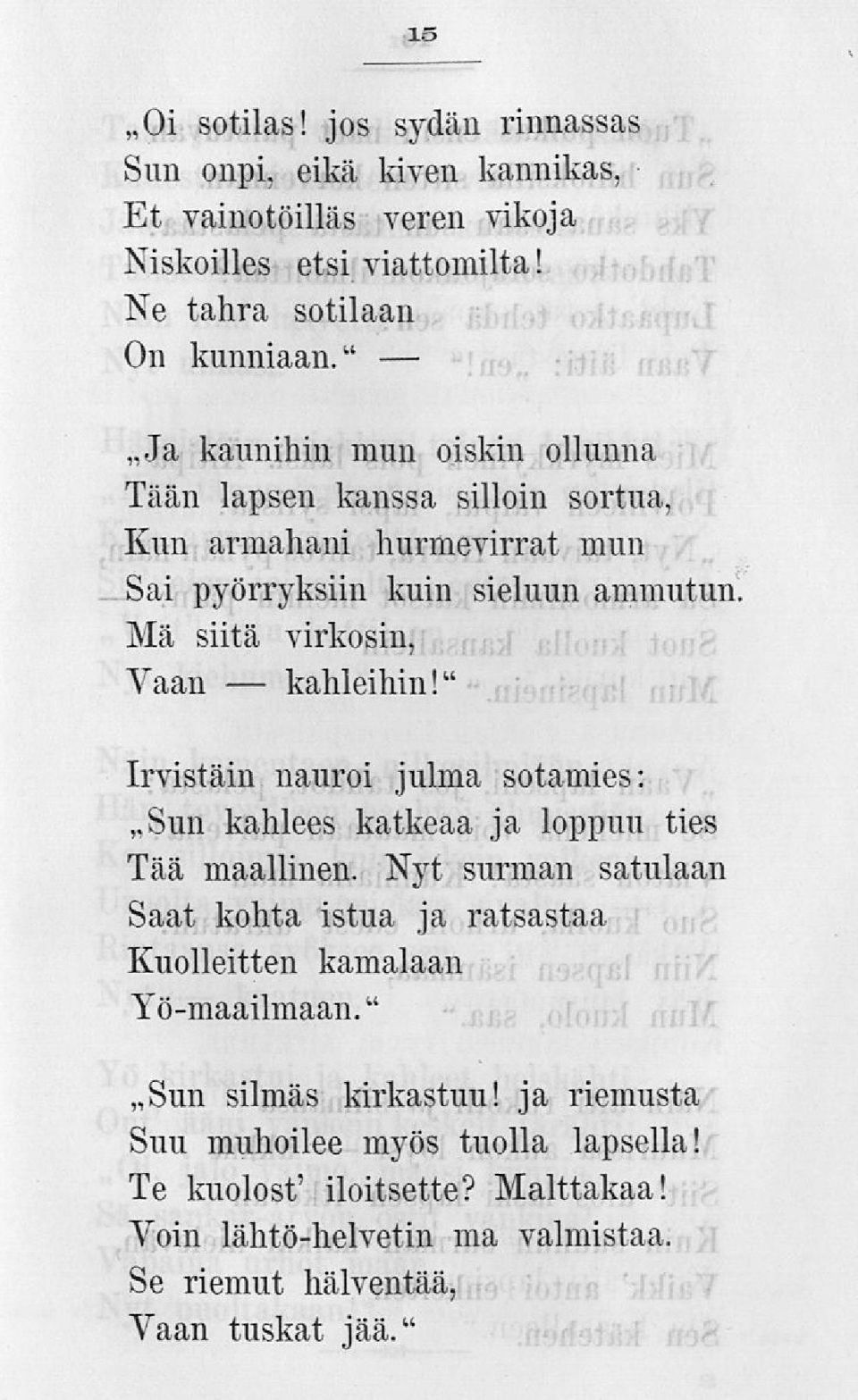 Mä siitä virkosin, Vaan kahleihin!" Irvistäin nauroi julma sotamies: Sun kahlees katkeaa ja loppuu ties Tää maallinen.