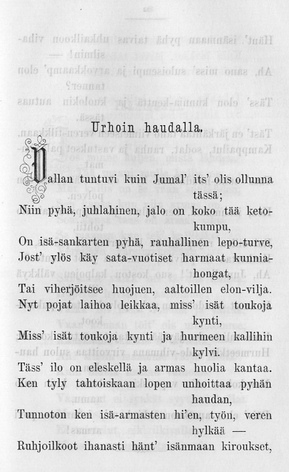 rauhallinen lepo-turve, Jost' ylös käy sata-vuotiset harmaat kunniahongat, Tai viherjöitsee huojuen, aaltoillen elon-vilja.