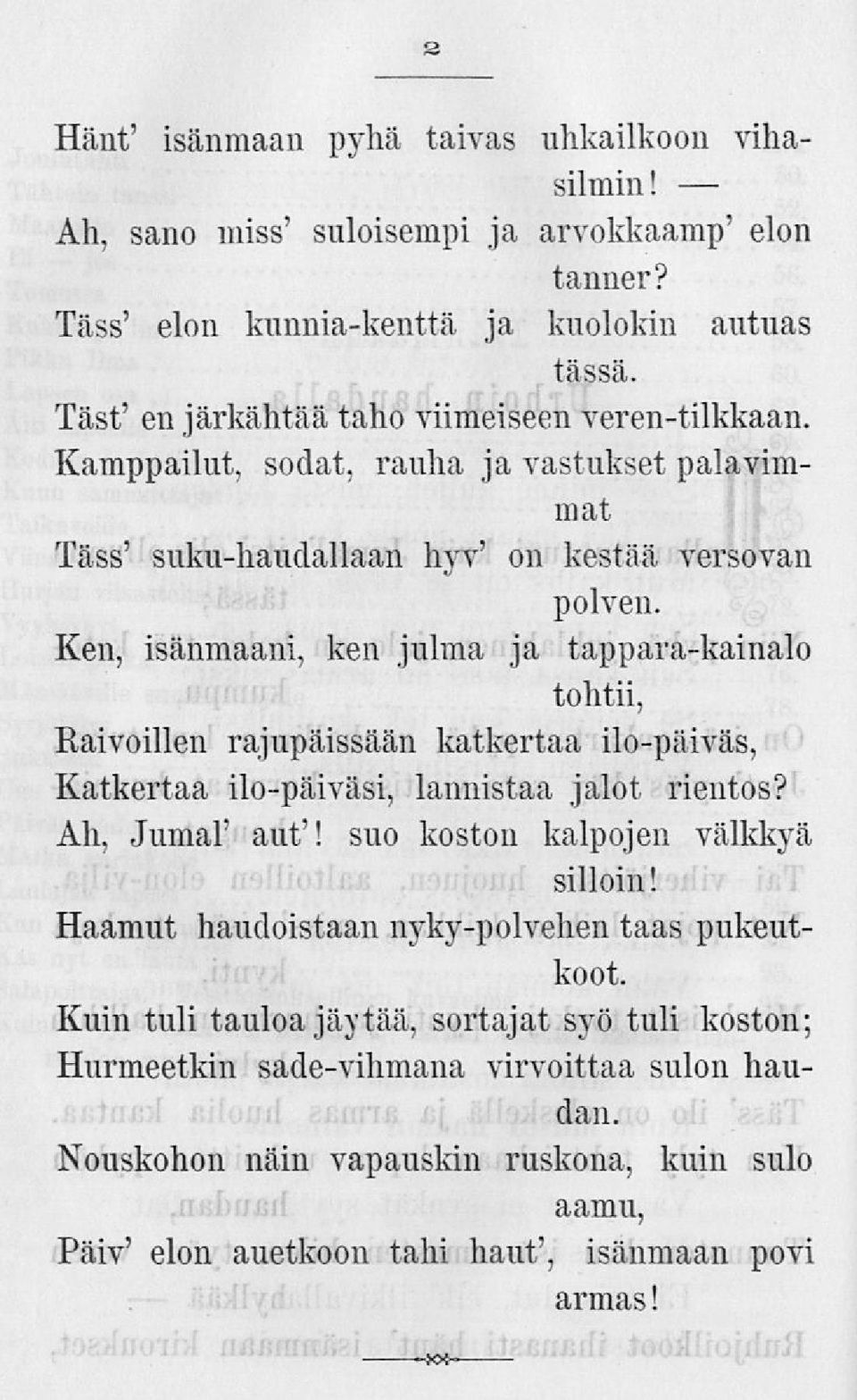 Ken, isänmaani, ken julma ja tappara-kainalo tohtii, MRaivoillen rajupäissään katkertaa ilo-päiväs, Katkertaa ilo-päiväsi, lannistaa jalot, rientos? Ah, Jumal' aut'!