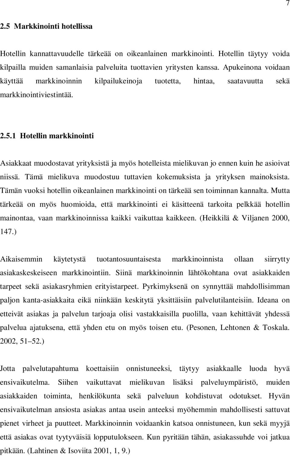 1 Hotellin markkinointi Asiakkaat muodostavat yrityksistä ja myös hotelleista mielikuvan jo ennen kuin he asioivat niissä. Tämä mielikuva muodostuu tuttavien kokemuksista ja yrityksen mainoksista.