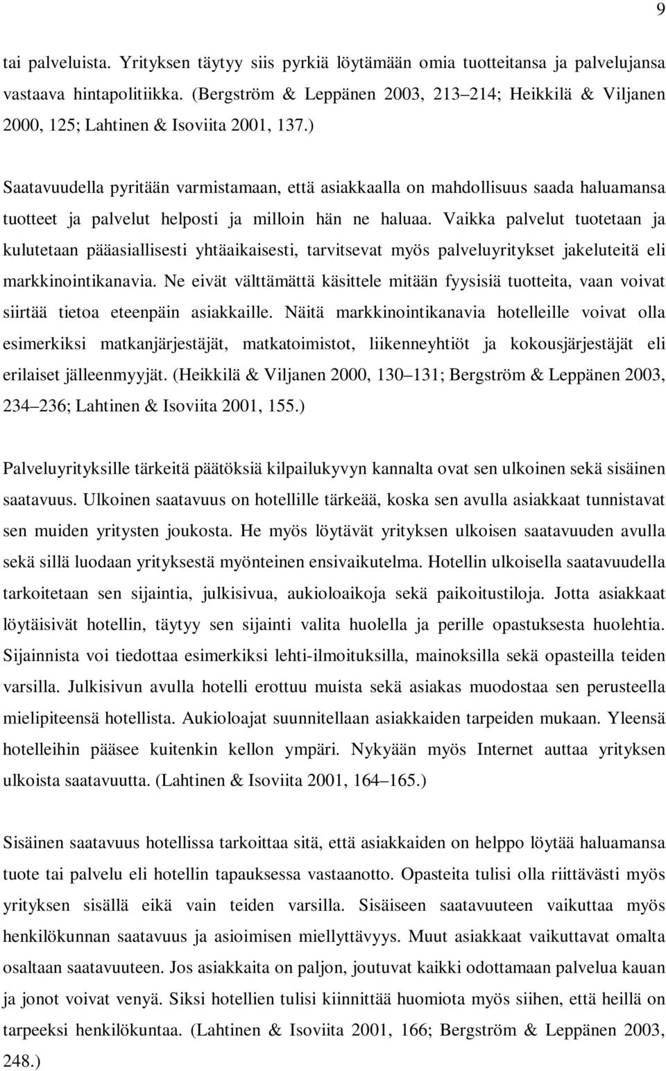 ) Saatavuudella pyritään varmistamaan, että asiakkaalla on mahdollisuus saada haluamansa tuotteet ja palvelut helposti ja milloin hän ne haluaa.