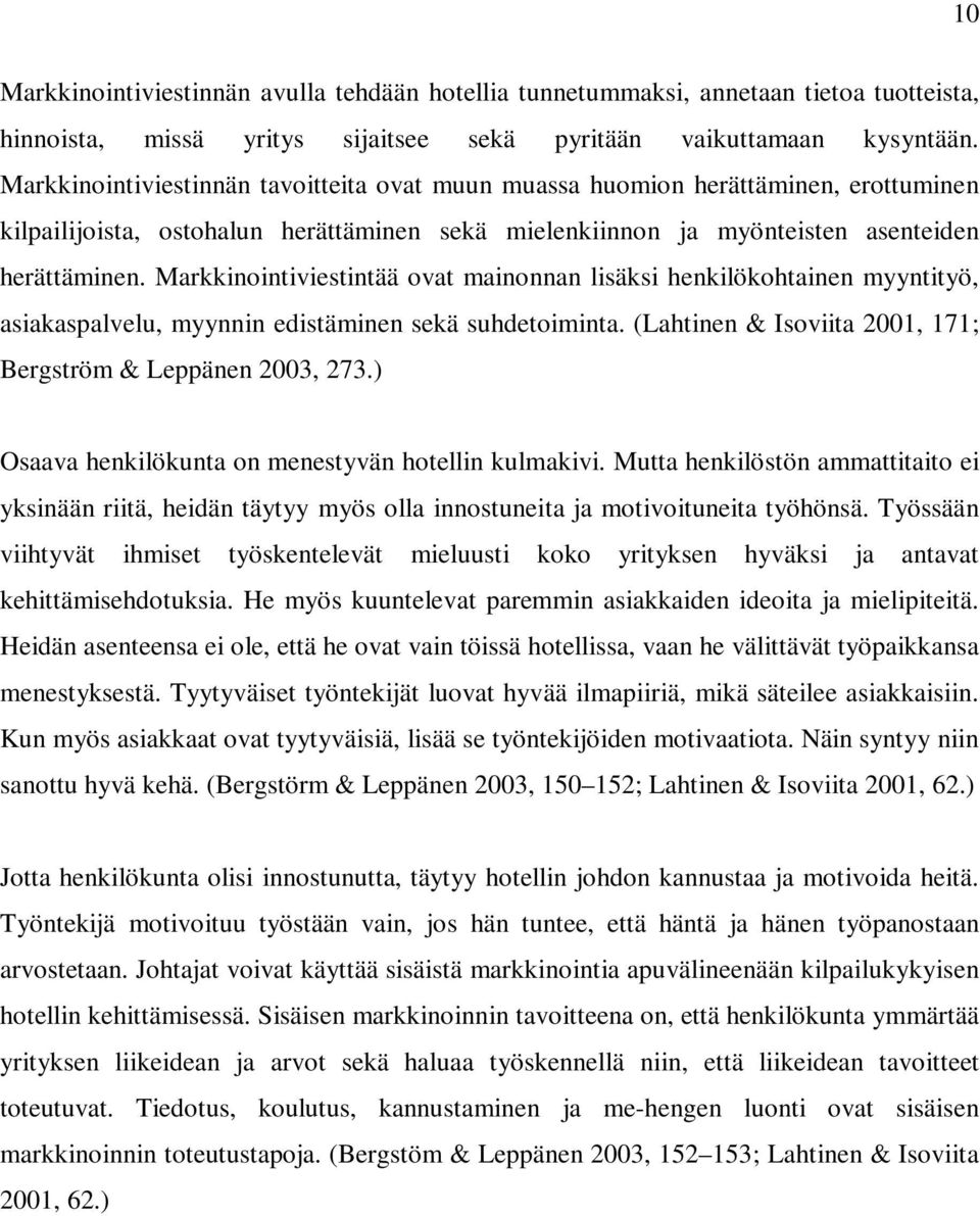 Markkinointiviestintää ovat mainonnan lisäksi henkilökohtainen myyntityö, asiakaspalvelu, myynnin edistäminen sekä suhdetoiminta. (Lahtinen & Isoviita 2001, 171; Bergström & Leppänen 2003, 273.